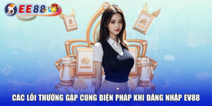Các lỗi thường gặp cùng biện pháp khi đăng nhập vào EV88